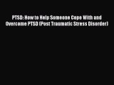 PTSD: How to Help Someone Cope With and Overcome PTSD (Post Traumatic Stress Disorder) [Read]