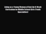 Living as a Young Woman of God: An 8-Week Curriculum for Middle School Girls (Youth Specialties)