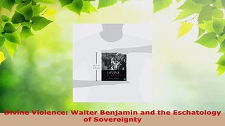 PDF Download  Divine Violence Walter Benjamin and the Eschatology of Sovereignty Download Full Ebook