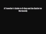 A Traveller's Guide to D-Day and the Battle for Normandy [Read] Full Ebook