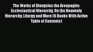 The Works of Dionysius the Areopagite: Ecclesiastical Hierarchy On the Heavenly Hierarchy Liturgy