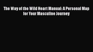 The Way of the Wild Heart Manual: A Personal Map for Your Masculine Journey [Read] Online