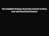 The Confident Woman: Asserting Yourself at Work Love and Play (Coach Series) [PDF] Online