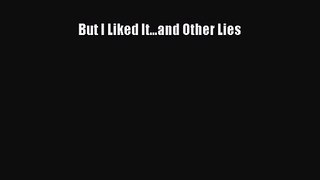 But I Liked It...and Other Lies [Read] Online