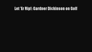 Let 'Er Rip!: Gardner Dickinson on Golf [Read] Full Ebook