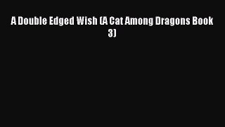 A Double Edged Wish (A Cat Among Dragons Book 3) [Read] Full Ebook