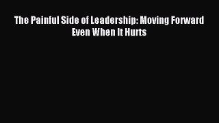 The Painful Side of Leadership: Moving Forward Even When It Hurts [PDF] Full Ebook