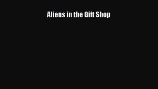 Aliens in the Gift Shop [Read] Online