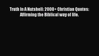 Truth In A Nutshell: 2000+ Christian Quotes: Affirming the Biblical way of life. [Read] Full