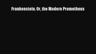 Frankenstein. Or the Modern Prometheus [Read] Full Ebook