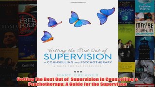 Getting the Best Out of  Supervision in Counselling  Psychotherapy A Guide for the