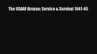 The USAAF Airman: Service & Survival 1941-45 [PDF Download] Online