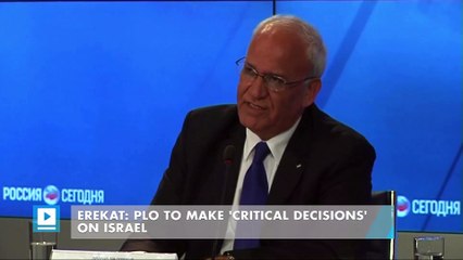 Erekat: PLO to make 'critical decisions' on Israel