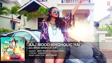 Aaj Mood Ishqholic  //// Sonakshi Sinha, Meet Bros - //// iNDIN AH DVIDEO FROM BOLLYWOOD 2015