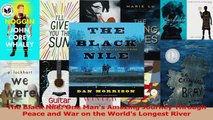 Read  The Black Nile One Mans Amazing Journey Through Peace and War on the Worlds Longest Ebook Free