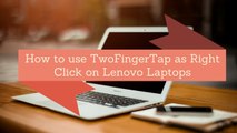 How to Fix TwoFingerTap Right Click Problem in lenovo laptops on Windows 10