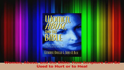 Read  Women Abuse and the Bible How Scripture Can Be Used to Hurt or to Heal Ebook Free