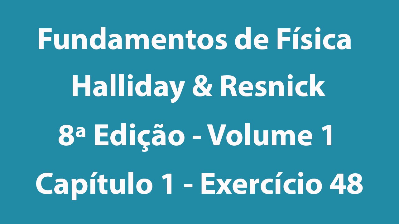 Fundamentos de Física - Halliday e Resnick - 8ª Edição - Volume 1 - Capítulo 1 - Exercício 48