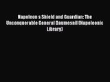 Napoleon s Shield and Guardian: The Unconquerable General Daumesnil (Napoleonic Library) [Read]