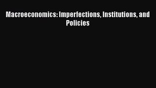 Macroeconomics: Imperfections Institutions and Policies [PDF Download] Online