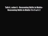 Talk it solve it - Reasoning Skills in Maths- Reasoning Skills in Maths Yrs 5 & 6: 2 [PDF Download]