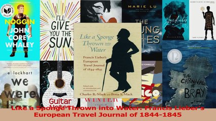 PDF Download  Like a Sponge Thrown into Water Francis Liebers European Travel Journal of 18441845 Download Full Ebook