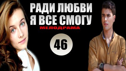 Ради любви я все смогу 46 серия