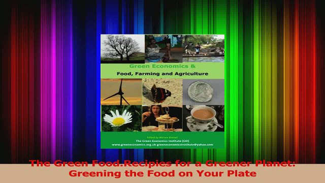 PDF Download The Green FoodRecipies for a Greener Planet Greening the Food on Your Plate PDF Online