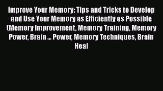 Improve Your Memory: Tips and Tricks to Develop and Use Your Memory as Efficiently as Possible