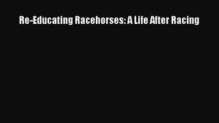 Re-Educating Racehorses: A Life After Racing [Read] Full Ebook