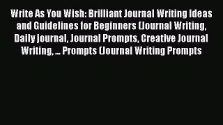Write As You Wish: Brilliant Journal Writing Ideas and Guidelines for Beginners (Journal Writing