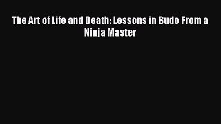 The Art of Life and Death: Lessons in Budo From a Ninja Master [Read] Full Ebook