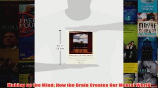 Making up the Mind How the Brain Creates Our Mental World