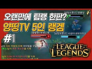 양띵 [오랜만에 팀랭 한판? 양띵TV 5인 랭크게임 1편] 리그오브레전드 League of Legends
