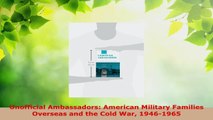 Read  Unofficial Ambassadors American Military Families Overseas and the Cold War 19461965 EBooks Online