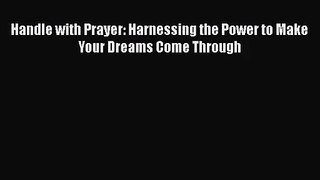Handle with Prayer: Harnessing the Power to Make Your Dreams Come Through [PDF Download] Online