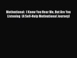 Motivational:  I Know You Hear Me But Are You Listening  (A Self-Help Motivational Journey)