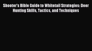 Shooter's Bible Guide to Whitetail Strategies: Deer Hunting Skills Tactics and Techniques [Read]