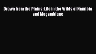 Drawn from the Plains: Life in the Wilds of Namibia and Moçambique [Read] Full Ebook