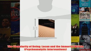 The Singularity of Being Lacan and the Immortal Within Psychoanalytic Interventions