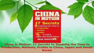 Read  China in Motion 17 Secrets to Slashing the Time to Production Markets Profits in China Ebook Free