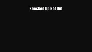 Knocked Up Not Out [PDF Download] Full Ebook