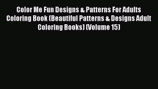 Color Me Fun Designs & Patterns For Adults Coloring Book (Beautiful Patterns & Designs Adult