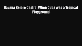 Havana Before Castro: When Cuba was a Tropical Playground [Download] Online