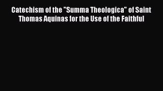 Catechism of the Summa Theologica of Saint Thomas Aquinas for the Use of the Faithful [PDF]