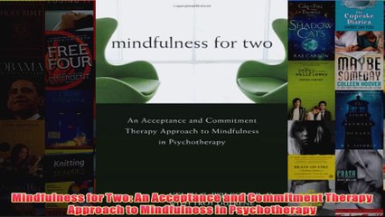 Mindfulness for Two An Acceptance and Commitment Therapy Approach to Mindfulness in