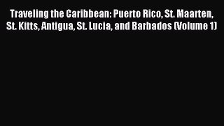 Traveling the Caribbean: Puerto Rico St. Maarten St. Kitts Antigua St. Lucia and Barbados (Volume