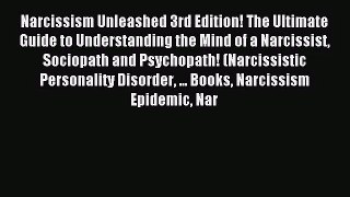 Narcissism Unleashed 3rd Edition! The Ultimate Guide to Understanding the Mind of a Narcissist