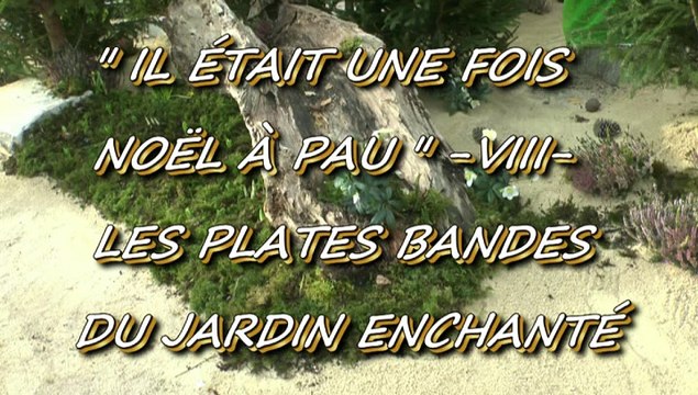 IL ÉTAIT UNE FOIS NOËL À PAU - 4 DÉCEMBRE 2015 - VIII - LES PLATES BANDES DU JARDIN ENCHANTÉ.