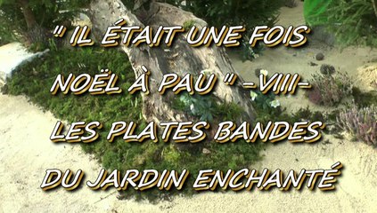 IL ÉTAIT UNE FOIS NOËL À PAU - 4 DÉCEMBRE 2015 - VIII - LES PLATES BANDES DU JARDIN ENCHANTÉ.